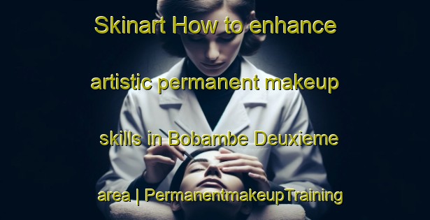 Skinart How to enhance artistic permanent makeup skills in Bobambe Deuxieme area | PermanentmakeupTraining | PermanentmakeupClasses | SkinartTraining-the Democratic Republic of the Congo
